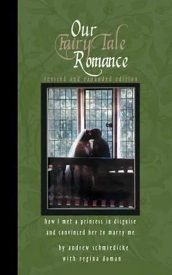 Romantismul nostru de basm: Cum am întâlnit o prințesă deghizată și cum am convins-o să se mărite cu mine - Our Fairy Tale Romance: How I Met a Princess in Disguise and Convinced Her to Marry Me