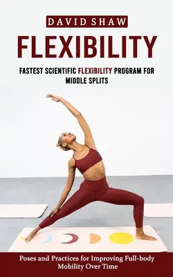 Flexibilitate: Cel mai rapid program științific de flexibilitate pentru jumătăți mijlocii (Poses and Practices for Improving Full-body Mobility Over Ti - Flexibility: Fastest Scientific Flexibility Program for Middle Splits (Poses and Practices for Improving Full-body Mobility Over Ti