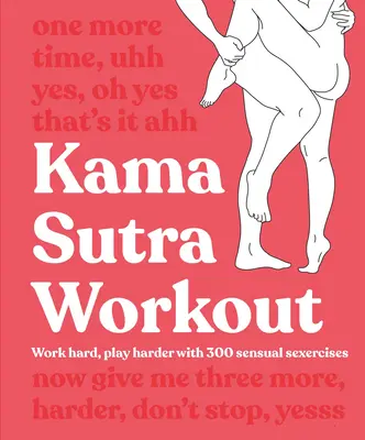 Antrenament Kama Sutra: Muncește din greu, joacă din greu cu 300 de exerciții sexuale senzuale - Kama Sutra Workout: Work Hard, Play Harder with 300 Sensual Sexercises
