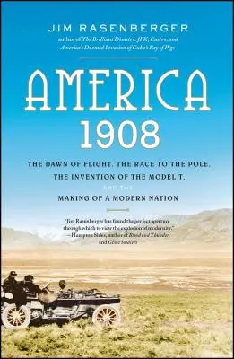 America, 1908: Zorii zborului, cursa spre pol, inventarea modelului T și crearea unei națiuni moderne - America, 1908: The Dawn of Flight, the Race to the Pole, the Invention of the Model T, and the Making of a Modern Nation