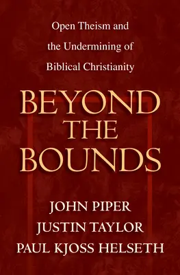 Dincolo de limite: Teismul deschis și subminarea creștinismului biblic - Beyond the Bounds: Open Theism and the Undermining of Biblical Christianity