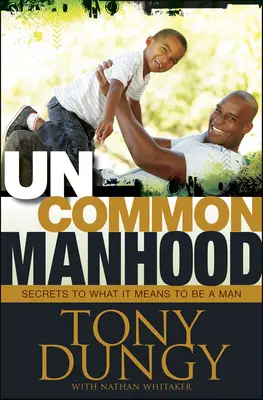 Bărbăție ieșită din comun: Secretele a ceea ce înseamnă să fii bărbat - Uncommon Manhood: Secrets to What It Means to Be a Man