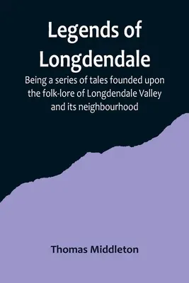 Legendele din Longdendale; Fiind o serie de povești bazate pe folclorul din valea Longdendale și din vecinătatea sa - Legends of Longdendale; Being a series of tales founded upon the folk-lore of Longdendale Valley and its neighbourhood