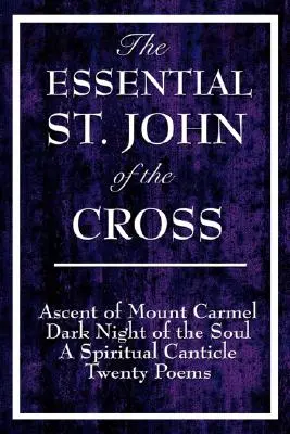 Esențialul Sfântului Ioan al Crucii: Ascensiunea Muntelui Carmel, Noaptea întunecată a sufletului, un cântec spiritual al sufletului și douăzeci de poezii - The Essential St. John of the Cross: Ascent of Mount Carmel, Dark Night of the Soul, a Spiritual Canticle of the Soul, and Twenty Poems