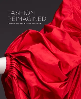 Fashion Reimagined: Teme și variații 1700-prezent - Fashion Reimagined: Themes and Variations 1700-Now