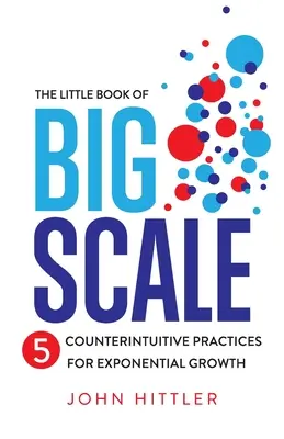Cartea mică a scalei mari: 5 practici contraintuitive pentru o creștere exponențială - The Little Book of Big Scale: 5 Counterintuitive Practices for Exponential Growth