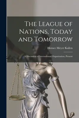 Liga Națiunilor, astăzi și mâine: O discuție despre organizarea internațională, prezentă - The League of Nations, Today and Tomorrow: A Discussion of International Organization, Present