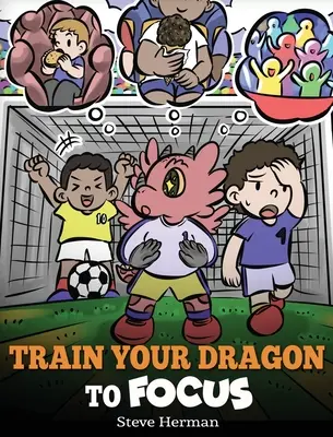 Antrenează-ți dragonul să se concentreze: A Children's Book to Help Kids Improve Focus, Pay Attention, Avoid Distractions, and Increase Concentration - Train Your Dragon to Focus: A Children's Book to Help Kids Improve Focus, Pay Attention, Avoid Distractions, and Increase Concentration