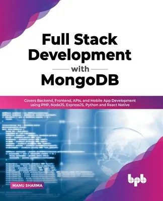Full Stack Development with MongoDB: Acoperă Backend, Frontend, API-uri și dezvoltarea aplicațiilor mobile utilizând PHP, NodeJS, ExpressJS, Python și React Native - Full Stack Development with MongoDB: Covers Backend, Frontend, APIs, and Mobile App Development using PHP, NodeJS, ExpressJS, Python and React Native