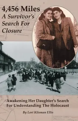 4.456 de mile: Căutarea încheierii de către o supraviețuitoare: Trezirea căutării fiicei sale pentru înțelegerea Holocaustului - 4,456 Miles: A Survivor's Search For Closure: Awakening Her Daughter's Search For Understanding The Holocaust