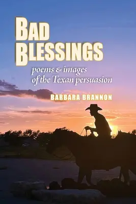 Binecuvântări rele: Poezii și imagini ale persuasiunii texane - Bad Blessings: Poems & Images of the Texan Persuasion