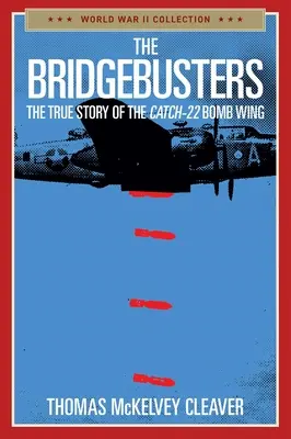 The Bridgebusters: Povestea adevărată a escadrilei de bombardament Catch-22 - The Bridgebusters: The True Story of the Catch-22 Bomb Wing