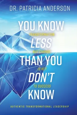 Știi mai puțin decât nu știi: Transformarea, nu schimbarea, este cheia succesului - You Know Less Than You Don't Know: Transformation, Not Change, Is Key to Success