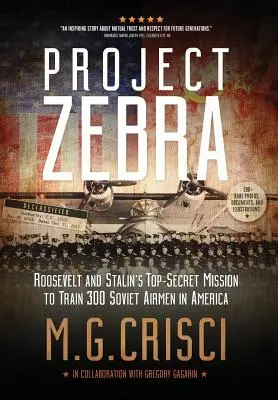 Proiectul Zebra: Misiunea ultrasecretă a lui Roosevelt și Stalin de a antrena 300 de aviatori sovietici în America - Project Zebra: Roosevelt and Stalin's Top-Secret Mission to Train 300 Soviet Airmen in America