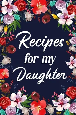 Rețete pentru fiica mea: Adult Blank Lined Diary Notebook, Scrie în meniul delicios al mamei - Recipes for My Daughter: Adult Blank Lined Diary Notebook, Write in Mother's Delicious Menu