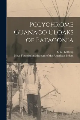 Pelerinele policrome Guanaco din Patagonia (Lothrop S. K. (Samuel Kirkland) 189) - Polychrome Guanaco Cloaks of Patagonia (Lothrop S. K. (Samuel Kirkland) 189)