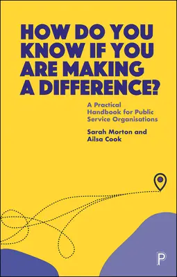 Cum știi dacă faci o diferență? Un manual practic pentru organizațiile de servicii publice - How Do You Know If You Are Making a Difference?: A Practical Handbook for Public Service Organisations