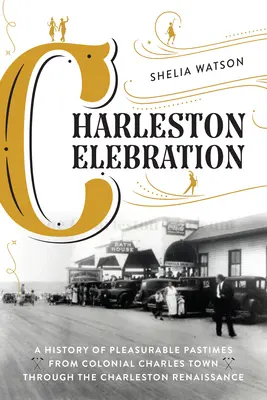 Charleston Celebration: O istorie a pasiunilor plăcute de la Charles Town Colonial până la Renașterea Charleston - Charleston Celebration: A History of Pleasurable Pastimes from Colonial Charles Town Through the Charleston Renaissance