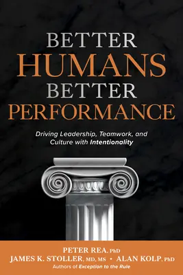 Oameni mai buni, performanțe mai bune: Conducerea, munca în echipă și cultura cu intenționalitate - Better Humans, Better Performance: Driving Leadership, Teamwork, and Culture with Intentionality