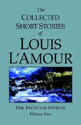 The Collected Short Stories of Louis l'Amour, Volume 5: Frontier Stories