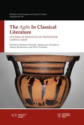Agonul în literatura clasică: Studii în onoarea profesorului Chris Carey - The Agon in Classical Literature: Studies in Honour of Professor Chris Carey