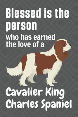 Binecuvântată este persoana care a câștigat dragostea unui Cavalier King Charles Spaniel: Pentru fanii câinilor Cavalier King Charles Spaniel - Blessed is the person who has earned the love of a Cavalier King Charles Spaniel: For Cavalier King Charles Spaniel Dog Fans