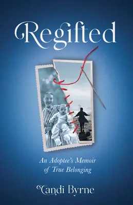 Regifted: Memoriile unui adoptat despre adevărata apartenență - Regifted: An Adoptee's Memoir of True Belonging