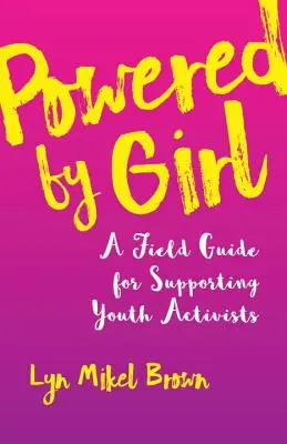 Powered by Girl: Un ghid de teren pentru sprijinirea tinerilor activiști - Powered by Girl: A Field Guide for Supporting Youth Activists
