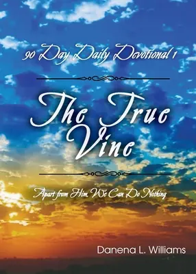Vița de vie adevărată - Devoțional zilnic de 90 de zile: În afară de El, nu putem face nimic - The True Vine - 90 Day Daily Devotional: Apart From Him, We Can Do Nothing