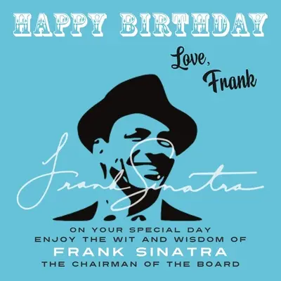 La mulți ani - Cu dragoste, Frank: În ziua ta specială, bucură-te de inteligența și înțelepciunea lui Frank Sinatra, președintele consiliului de administrație - Happy Birthday-Love, Frank: On Your Special Day, Enjoy the Wit and Wisdom of Frank Sinatra, The Chairman of the Board