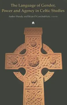 Limbajul de gen, putere și agenție în studiile celtice - The Language of Gender, Power and Agency in Celtic Studies