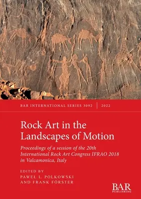 Arta rupestră în peisajele de mișcare: Proceedings of a session of the 20th International Rock Art Congress IFRAO 2018 în Valcamonica, Italia - Rock Art in the Landscapes of Motion: Proceedings of a session of the 20th International Rock Art Congress IFRAO 2018 in Valcamonica, Italy