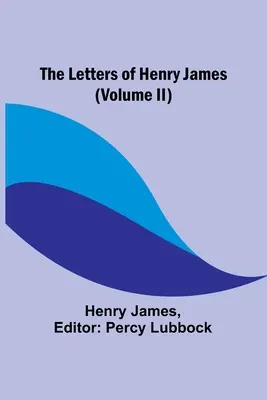 Scrisorile lui Henry James (volumul II) - The Letters of Henry James (volume II)