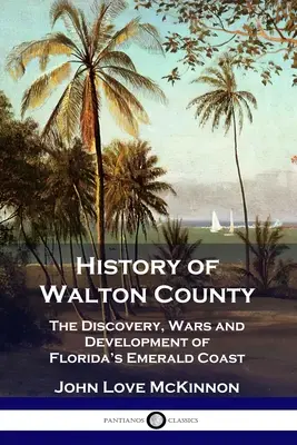 Istoria comitatului Walton: Descoperirea, războaiele și dezvoltarea coastei de smarald a Floridei - History of Walton County: The Discovery, Wars and Development of Florida's Emerald Coast