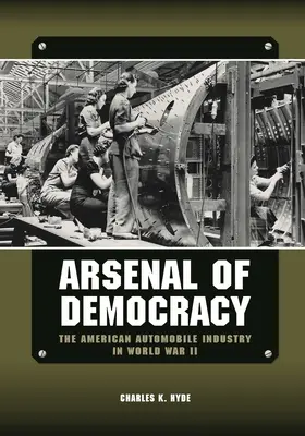 Arsenal al democrației: Industria americană a automobilelor în Al Doilea Război Mondial - Arsenal of Democracy: The American Automobile Industry in World War II