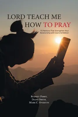 Doamne învață-mă cum să mă rog: 10 petiții care îți întăresc relația cu Dumnezeu Ediția a 2-a - Lord Teach Me How to Pray: 10 Petitions That Strengthen Your Relationship with God 2nd Edition