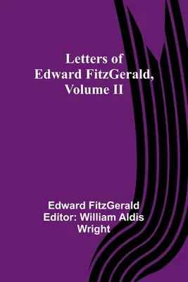 Scrisorile lui Edward FitzGerald, volumul II - Letters of Edward FitzGerald, Volume II