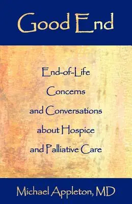 Sfârșit bun: End-Of-Life Concerns and Conversations about Hospice and Palliative Care (Preocupări legate de sfârșitul vieții și conversații despre Hospice și îngrijirea paliativă) - Good End: End-Of-Life Concerns and Conversations about Hospice and Palliative Care