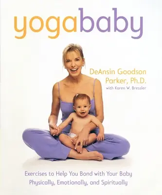 Yoga Baby: Exerciții pentru a vă ajuta să vă uniți cu bebelușul dumneavoastră din punct de vedere fizic, emoțional și spiritual - Yoga Baby: Exercises to Help You Bond with Your Baby Physically, Emotionally, and Spiritually