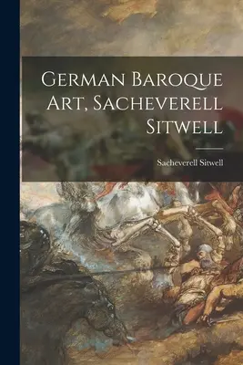 Arta barocă germană, Sacheverell Sitwell - German Baroque Art, Sacheverell Sitwell