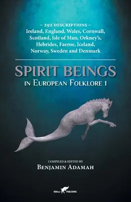 Spirit Beings in European Folklore 1: 292 descrieri - Irlanda, Anglia, Țara Galilor, Cornwall, Scoția, Insula Man, Orkney's, Hebrides, Faeroe, Islanda - Spirit Beings in European Folklore 1: 292 descriptions - Ireland, England, Wales, Cornwall, Scotland, Isle of Man, Orkney's, Hebrides, Faeroe, Iceland