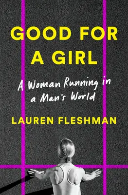 Bun pentru o fată: O femeie alergând într-o lume a bărbaților - Good for a Girl: A Woman Running in a Man's World