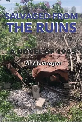 Salvat din ruine: Un roman din 1945 - Salvaged from the Ruins: A Novel of 1945