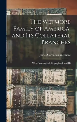 The Wetmore Family of America, and its Collateral Branches: Cu informații genealogice, biografice și hi - The Wetmore Family of America, and its Collateral Branches: With Genealogical, Biographical, and Hi
