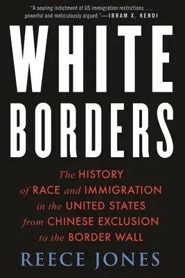 Frontiere albe: Istoria rasei și a imigrației în Statele Unite de la excluderea chinezilor la zidul de la graniță - White Borders: The History of Race and Immigration in the United States from Chinese Exclusion to the Border Wall