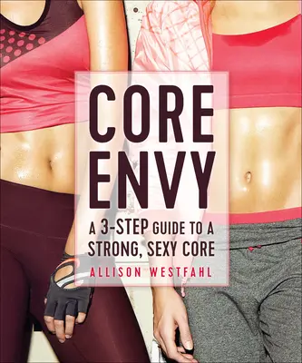 Core Envy: Un ghid în 3 pași pentru un nucleu puternic și sexy - Core Envy: A 3-Step Guide to a Strong, Sexy Core
