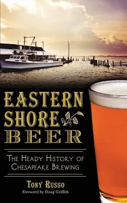 Berea de pe țărmul estic: Istoria amețitoare a producției de bere din Chesapeake - Eastern Shore Beer: The Heady History of Chesapeake Brewing