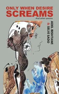 Numai când dorința țipă: Și alte poezii - Only When Desire Screams: And Other Poems
