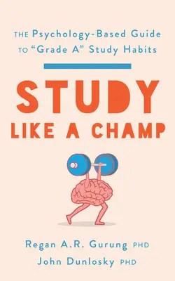 Studiu ca un campion: Ghidul bazat pe psihologie pentru „obiceiuri de studiu de nota 10” - Study Like a Champ: The Psychology-Based Guide to Grade A
