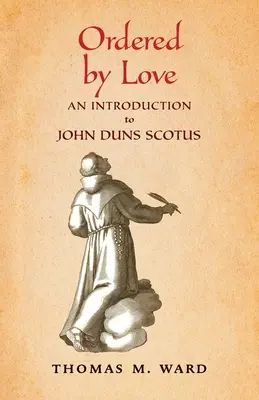Ordonat de iubire: O introducere la John Duns Scotus - Ordered by Love: An Introduction to John Duns Scotus
